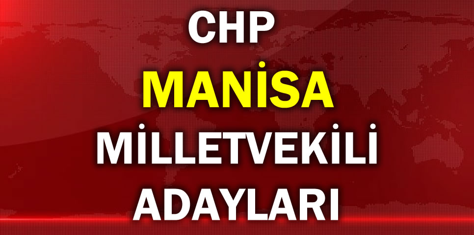 CUMHURİYET HALK PARTİSİ MANİSA MİLLETVEKİLİ ADAY LİSTESİ